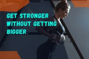 How to Get Stronger Without Getting Bigger
